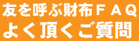 【友を呼ぶ財布】よく頂くご質問ＦＡＱ