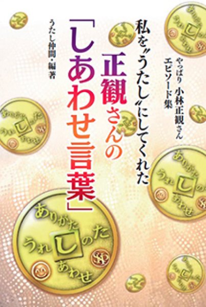 画像1: 私を“うたし”にしてくれた正観さんの「しあわせ言葉」 小林正観さんエピソード集 (1)